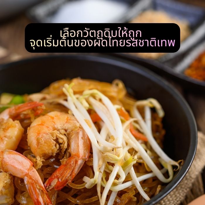 เลือกวัตถุดิบให้ถูก จุดเริ่มต้นของผัดไทยรสชาติเทพ